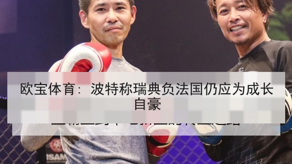 欧宝体育: 波特称瑞典负法国仍应为成长自豪