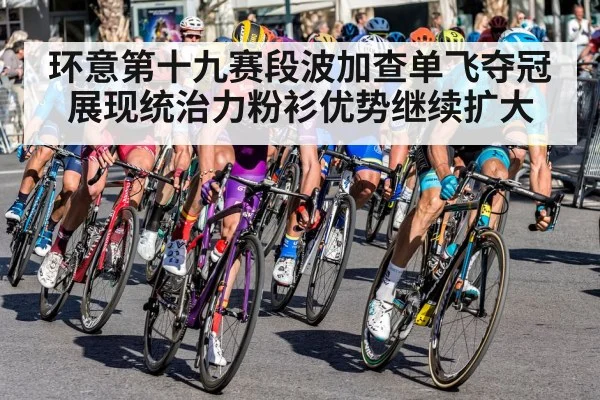 环意第十九赛段波加查单飞夺冠展现统治力粉衫优势继续扩大