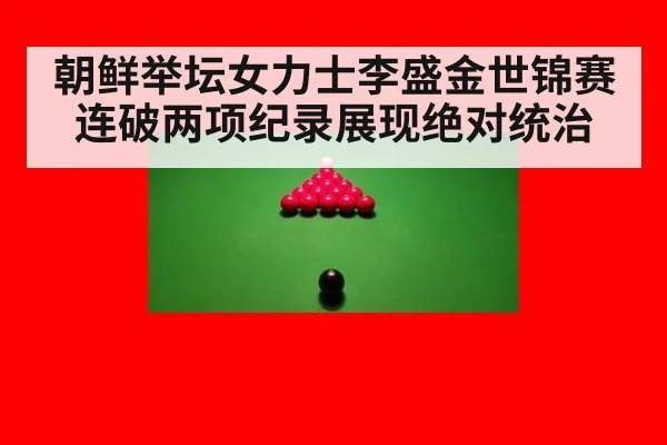 朝鲜举坛女力士李盛金世锦赛连破两项纪录展现绝对统治