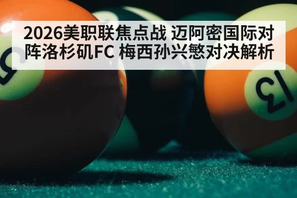 2026美职联焦点战 迈阿密国际对阵洛杉矶FC 梅西孙兴慜对决解析